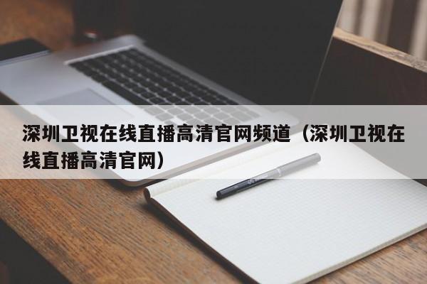 深圳卫视在线直播高清官网频道（深圳卫视在线直播高清官网）