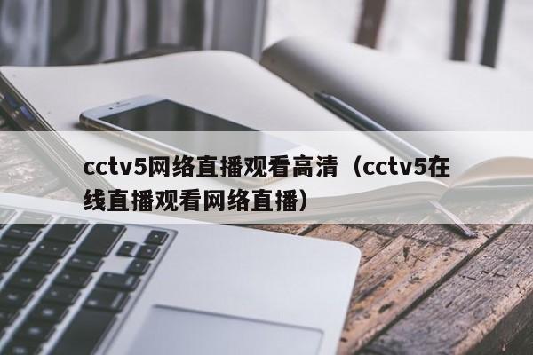 cctv5网络直播观看高清（cctv5在线直播观看网络直播）