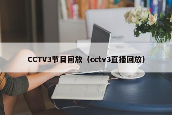 CCTV3节目回放（cctv3直播回放）