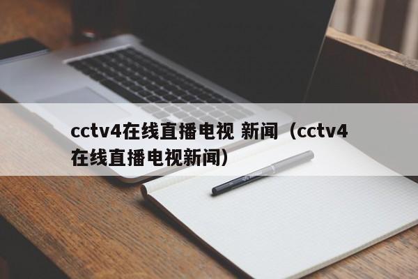 cctv4在线直播电视 新闻（cctv4在线直播电视新闻）
