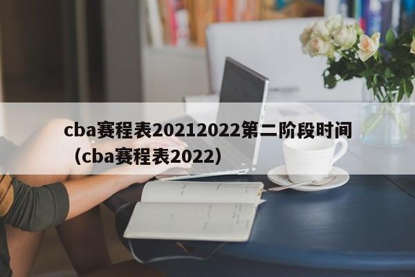 cba赛程表20212022第二阶段时间（cba赛程表2022）