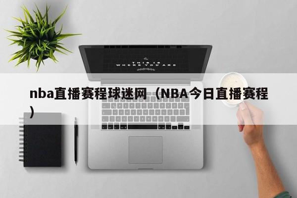 nba直播赛程球迷网（NBA今日直播赛程）