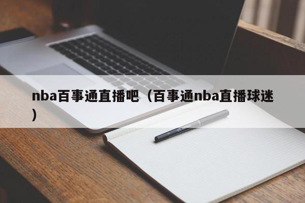 nba百事通直播吧（百事通nba直播球迷）