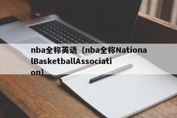 nba全称英语（nba全称NationalBasketballAssociation）