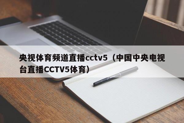 央视体育频道直播cctv5（中国中央电视台直播CCTV5体育）
