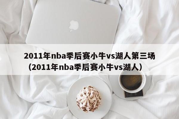 2011年nba季后赛小牛vs湖人第三场（2011年nba季后赛小牛vs湖人）