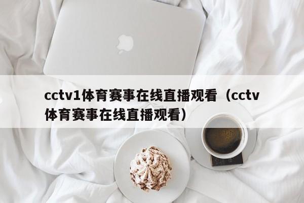 cctv1体育赛事在线直播观看（cctv体育赛事在线直播观看）