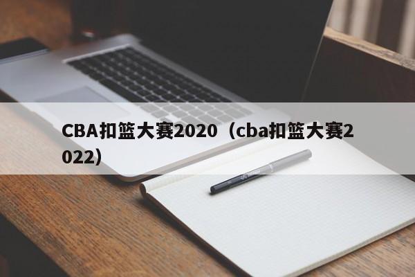 CBA扣篮大赛2020（cba扣篮大赛2022）