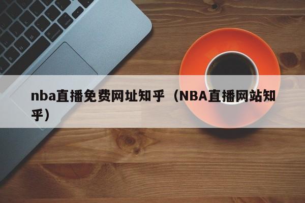 nba直播免费网址知乎（NBA直播网站知乎）