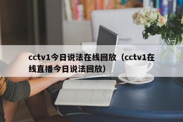 cctv1今日说法在线回放（cctv1在线直播今日说法回放）