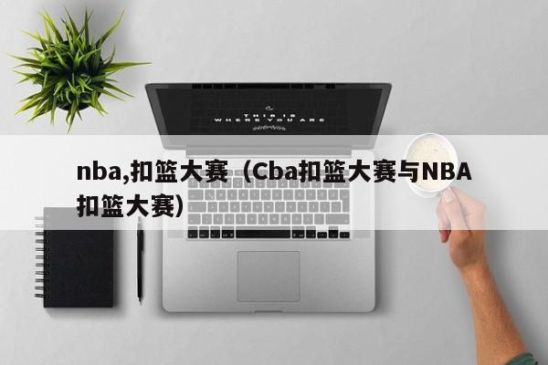 nba,扣篮大赛（Cba扣篮大赛与NBA扣篮大赛）