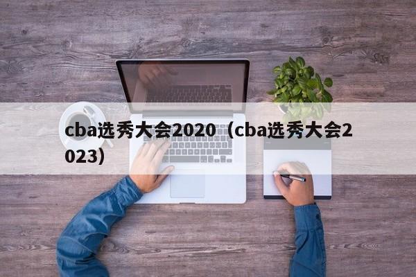 cba选秀大会2020（cba选秀大会2023）