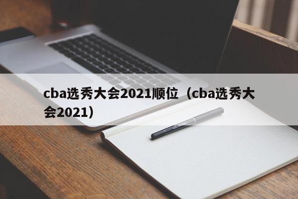 cba选秀大会2021顺位（cba选秀大会2021）