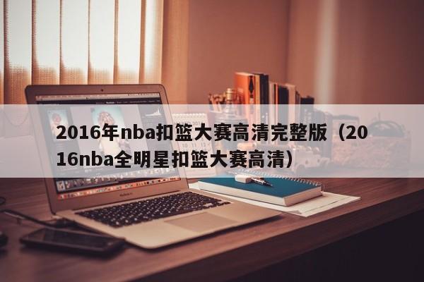 2016年nba扣篮大赛高清完整版（2016nba全明星扣篮大赛高清）
