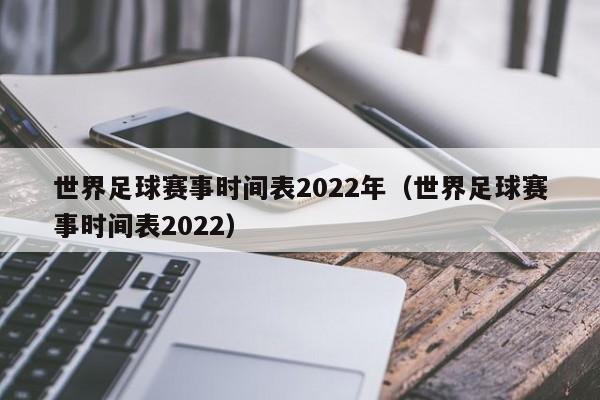 世界足球赛事时间表2022年（世界足球赛事时间表2022）