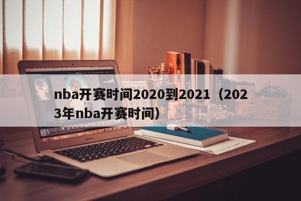 nba开赛时间2020到2021（2023年nba开赛时间）