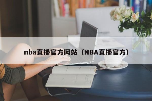 nba直播官方网站（NBA直播官方）