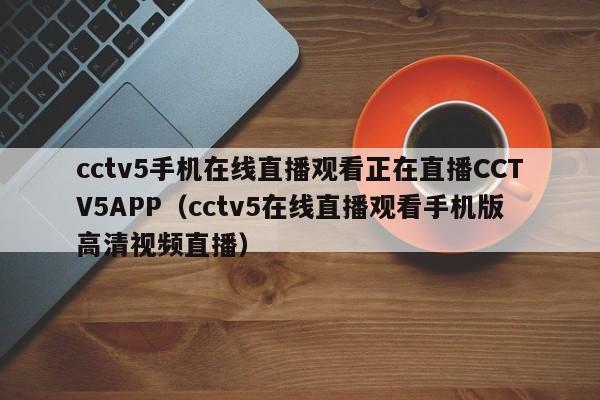 cctv5手机在线直播观看正在直播CCTV5APP（cctv5在线直播观看手机版高清视频直播）