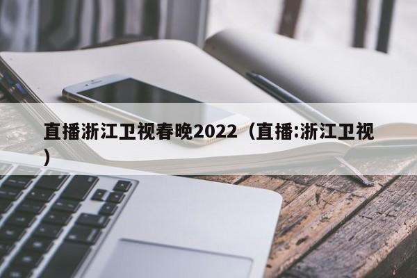 直播浙江卫视春晚2022（直播:浙江卫视）