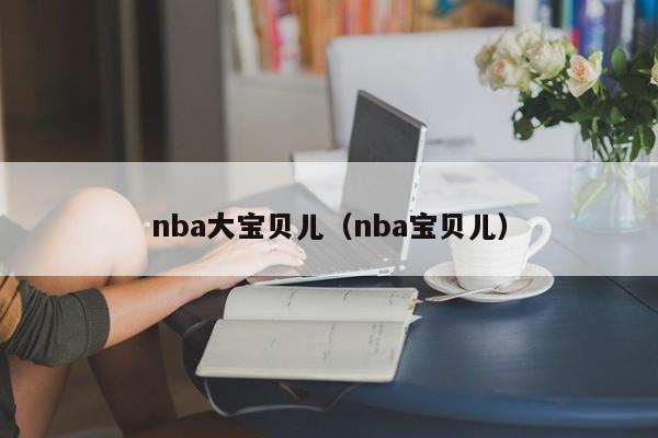 nba大宝贝儿（nba宝贝儿）