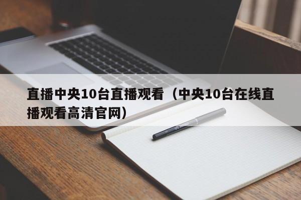 直播中央10台直播观看（中央10台在线直播观看高清官网）