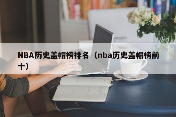 NBA历史盖帽榜排名（nba历史盖帽榜前十）