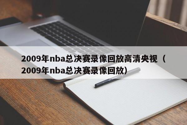 2009年nba总决赛录像回放高清央视（2009年nba总决赛录像回放）