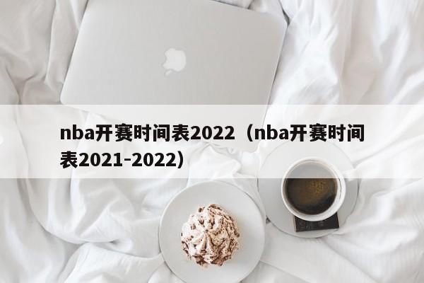 nba开赛时间表2022（nba开赛时间表2021-2022）
