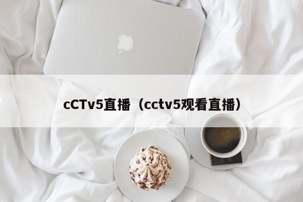 cCTv5直播（cctv5观看直播）
