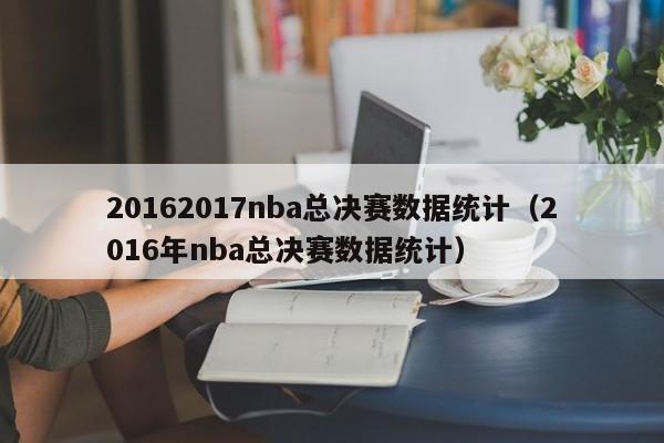 20162017nba总决赛数据统计（2016年nba总决赛数据统计）