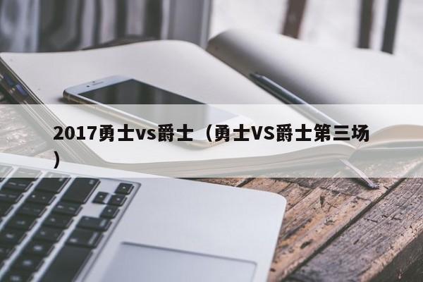 2017勇士vs爵士（勇士VS爵士第三场）