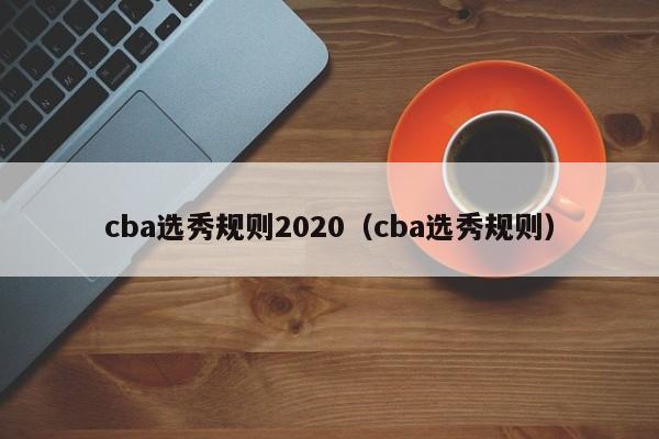 cba选秀规则2020（cba选秀规则）