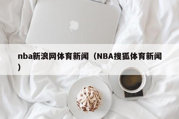 nba新浪网体育新闻（NBA搜狐体育新闻）