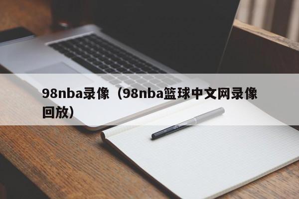 98nba录像（98nba篮球中文网录像回放）