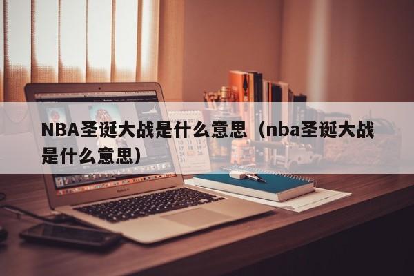 NBA圣诞大战是什么意思（nba圣诞大战是什么意思）