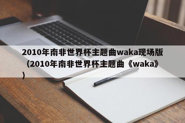 2010年南非世界杯主题曲waka现场版（2010年南非世界杯主题曲《waka》）