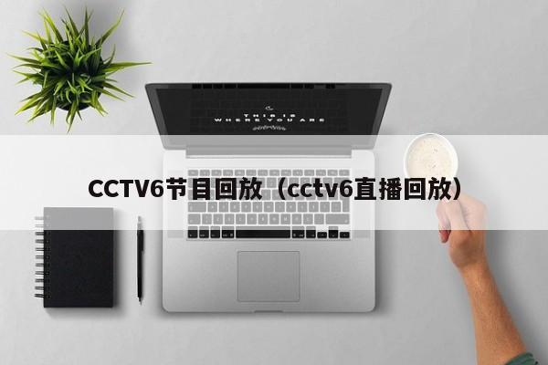 CCTV6节目回放（cctv6直播回放）