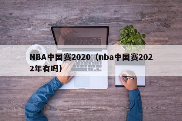NBA中国赛2020（nba中国赛2022年有吗）